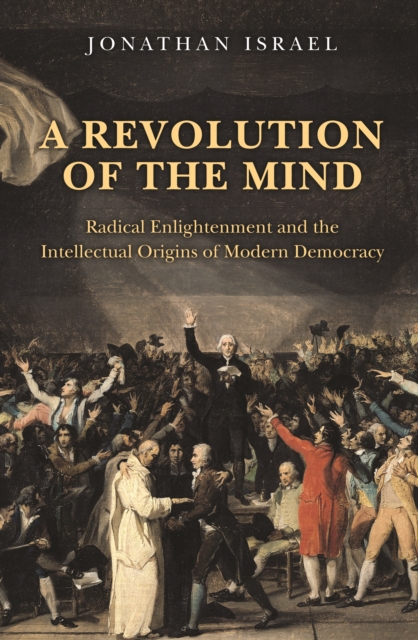 A Revolution of the Mind : Radical Enlightenment and the Intellectual Origins of Modern Democracy, EPUB eBook