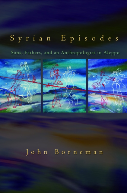 Syrian Episodes : Sons, Fathers, and an Anthropologist in Aleppo, EPUB eBook