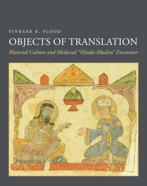 Objects of Translation : Material Culture and Medieval "Hindu-Muslim" Encounter, EPUB eBook