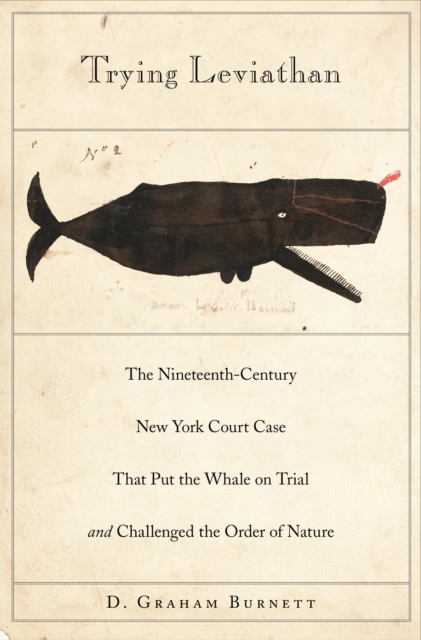 Trying Leviathan : The Nineteenth-Century New York Court Case That Put the Whale on Trial and Challenged the Order of Nature, EPUB eBook