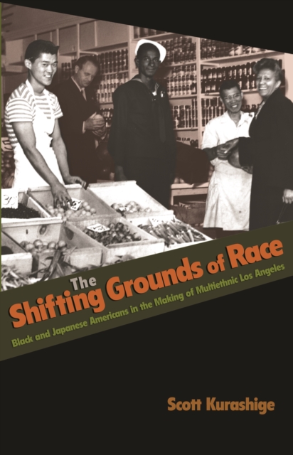 The Shifting Grounds of Race : Black and Japanese Americans in the Making of Multiethnic Los Angeles, PDF eBook