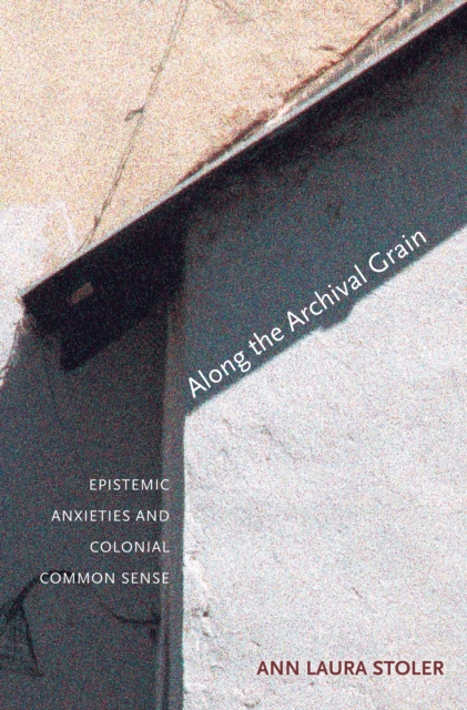 Along the Archival Grain : Epistemic Anxieties and Colonial Common Sense, EPUB eBook