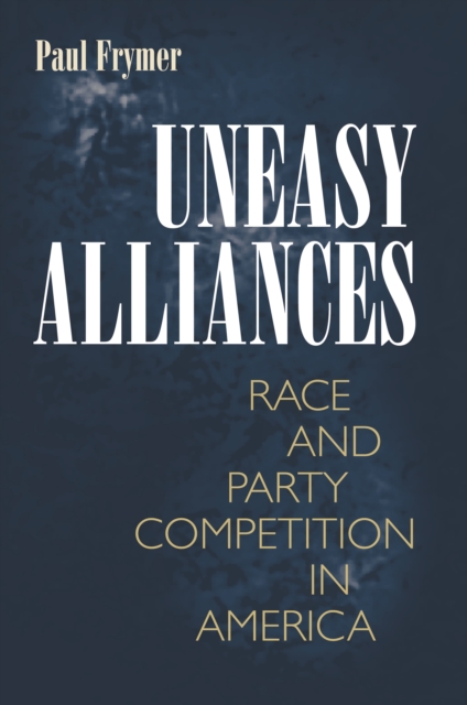 Uneasy Alliances : Race and Party Competition in America, EPUB eBook