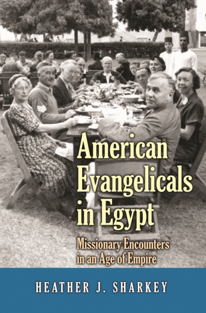American Evangelicals in Egypt : Missionary Encounters in an Age of Empire, EPUB eBook
