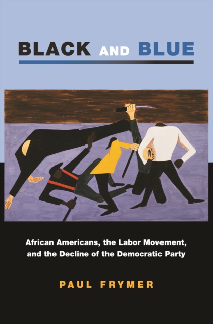 Black and Blue : African Americans, the Labor Movement, and the Decline of the Democratic Party, EPUB eBook