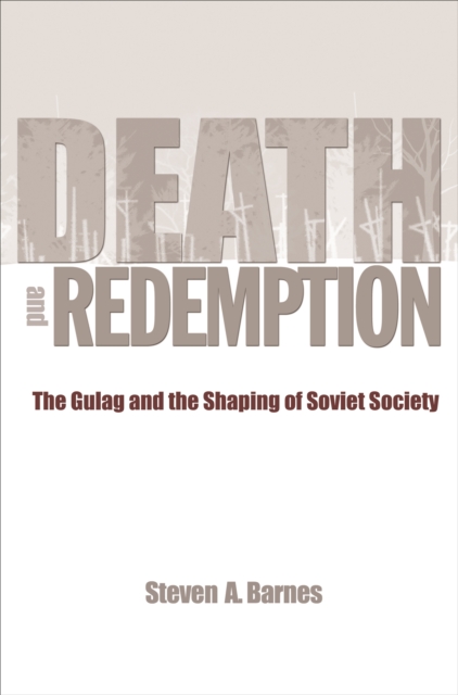 Death and Redemption : The Gulag and the Shaping of Soviet Society, EPUB eBook