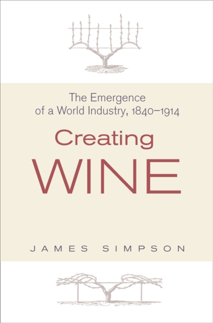 Creating Wine : The Emergence of a World Industry, 1840-1914, EPUB eBook