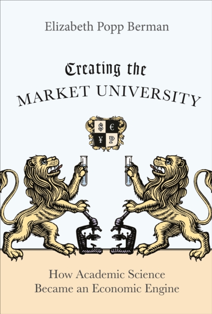 Creating the Market University : How Academic Science Became an Economic Engine, EPUB eBook