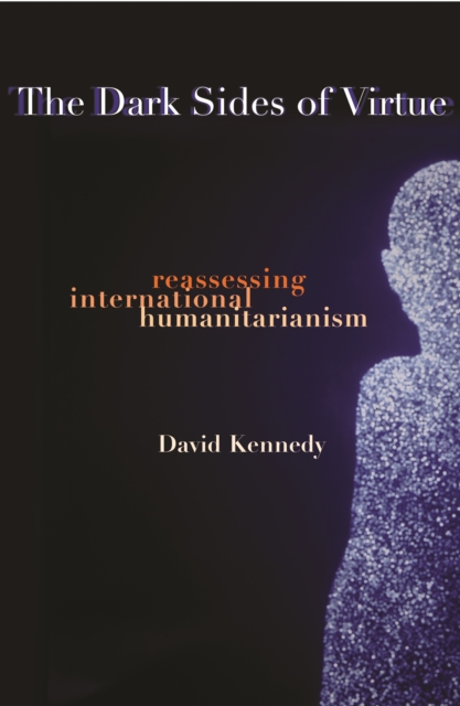 The Dark Sides of Virtue : Reassessing International Humanitarianism, EPUB eBook