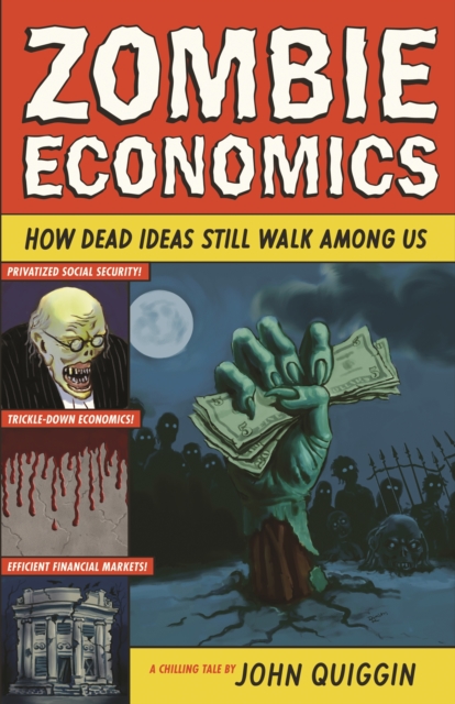 Zombie Economics : How Dead Ideas Still Walk among Us, EPUB eBook