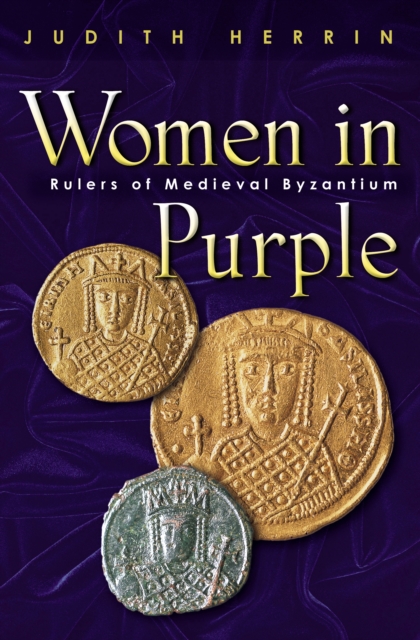 Women in Purple : Rulers of Medieval Byzantium, EPUB eBook