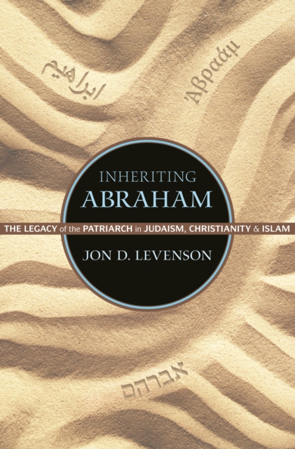 Inheriting Abraham : The Legacy of the Patriarch in Judaism, Christianity, and Islam, EPUB eBook