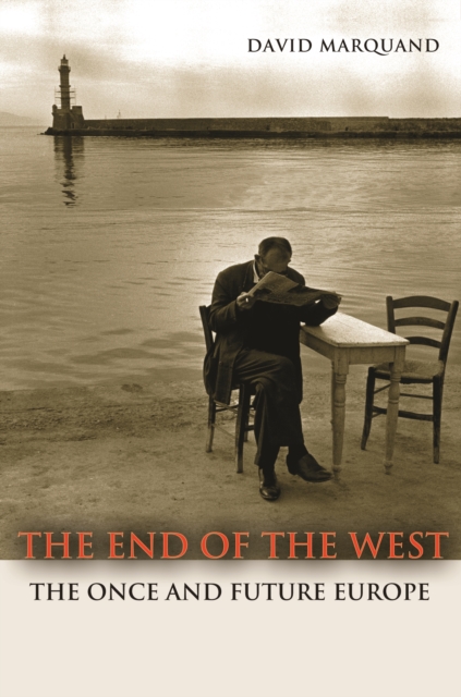 The End of the West : The Once and Future Europe, EPUB eBook