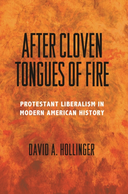 After Cloven Tongues of Fire : Protestant Liberalism in Modern American History, EPUB eBook