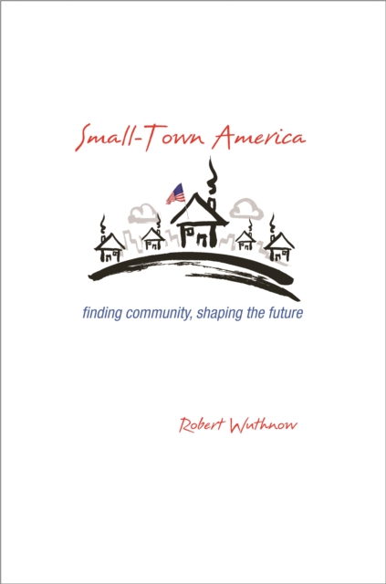 Small-Town America : Finding Community, Shaping the Future, EPUB eBook