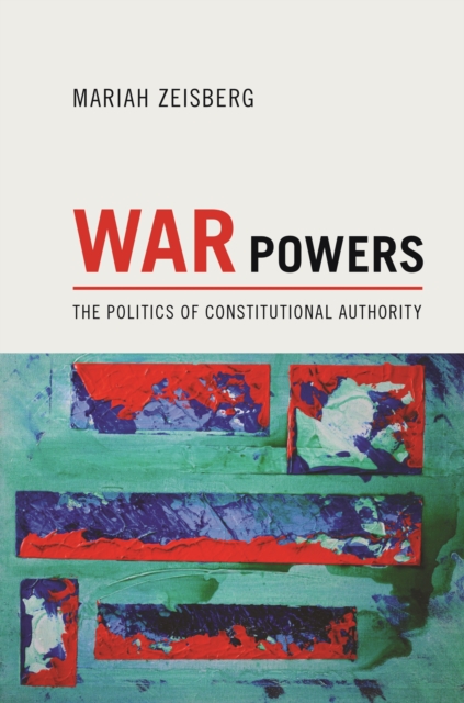 War Powers : The Politics of Constitutional Authority, EPUB eBook