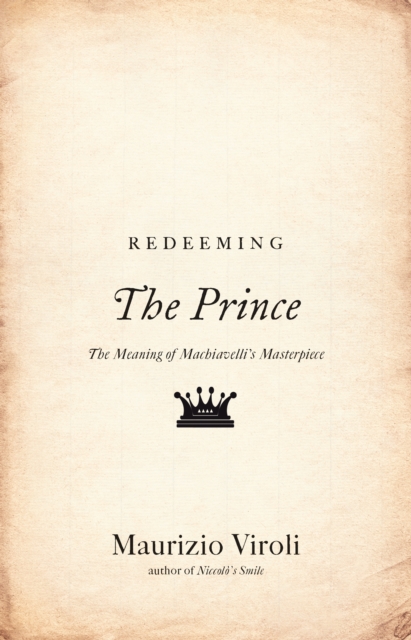 Redeeming The Prince : The Meaning of Machiavelli's Masterpiece, EPUB eBook