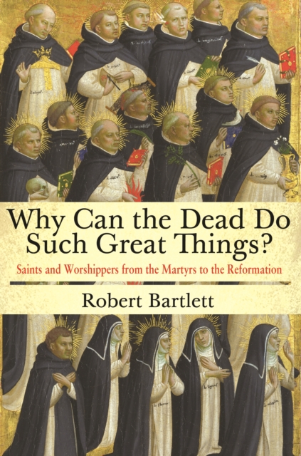 Why Can the Dead Do Such Great Things? : Saints and Worshippers from the Martyrs to the Reformation, EPUB eBook