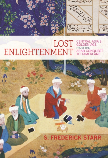 Lost Enlightenment : Central Asia's Golden Age from the Arab Conquest to Tamerlane, EPUB eBook