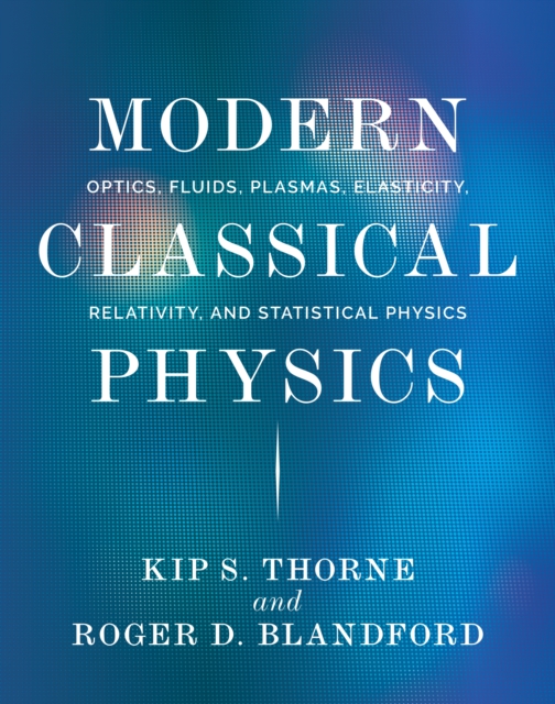 Modern Classical Physics : Optics, Fluids, Plasmas, Elasticity, Relativity, and Statistical Physics, PDF eBook