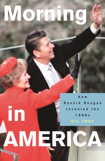 Morning in America : How Ronald Reagan Invented the 1980's, EPUB eBook
