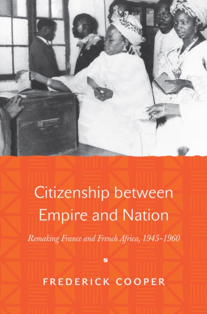 Citizenship between Empire and Nation : Remaking France and French Africa, 1945-1960, EPUB eBook