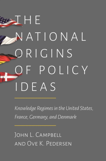 The National Origins of Policy Ideas : Knowledge Regimes in the United States, France, Germany, and Denmark, EPUB eBook