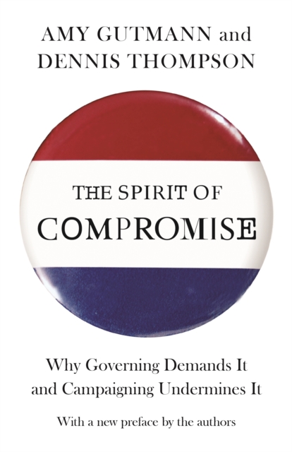 The Spirit of Compromise : Why Governing Demands It and Campaigning Undermines It - Updated Edition, EPUB eBook