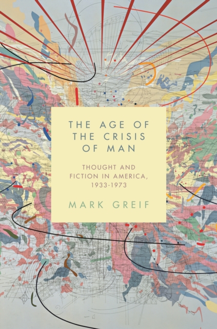 The Age of the Crisis of Man : Thought and Fiction in America, 1933-1973, EPUB eBook