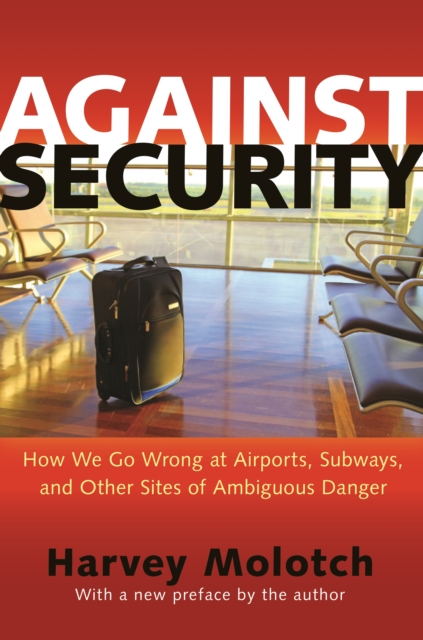 Against Security : How We Go Wrong at Airports, Subways, and Other Sites of Ambiguous Danger - Updated Edition, EPUB eBook