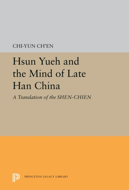 Hsun Yueh and the Mind of Late Han China : A Translation of the SHEN-CHIEN, PDF eBook
