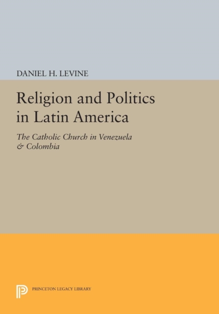 Religion and Politics in Latin America : The Catholic Church in Venezuela & Colombia, PDF eBook