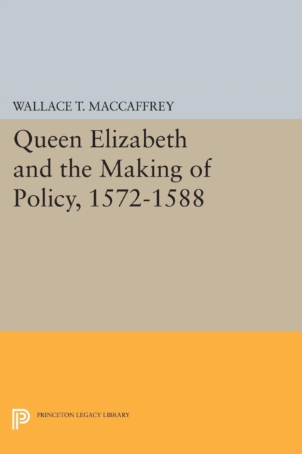 Queen Elizabeth and the Making of Policy, 1572-1588, PDF eBook