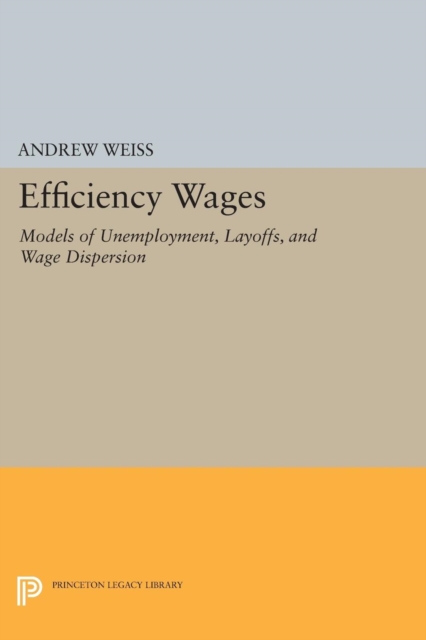 Efficiency Wages : Models of Unemployment, Layoffs, and Wage Dispersion, PDF eBook