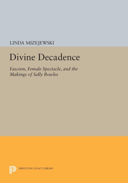 Divine Decadence : Fascism, Female Spectacle, and the Makings of Sally Bowles, PDF eBook
