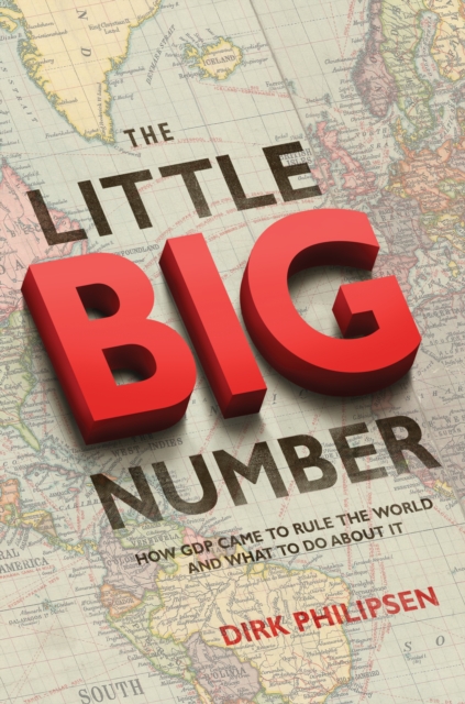 The Little Big Number : How GDP Came to Rule the World and What to Do about It, EPUB eBook