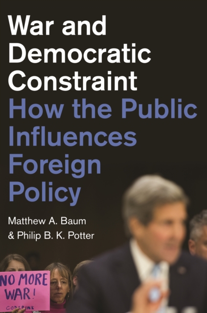 War and Democratic Constraint : How the Public Influences Foreign Policy, EPUB eBook