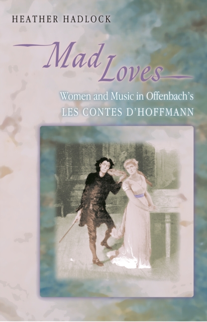 Mad Loves : Women and Music in Offenbach's Les Contes d'Hoffmann, EPUB eBook