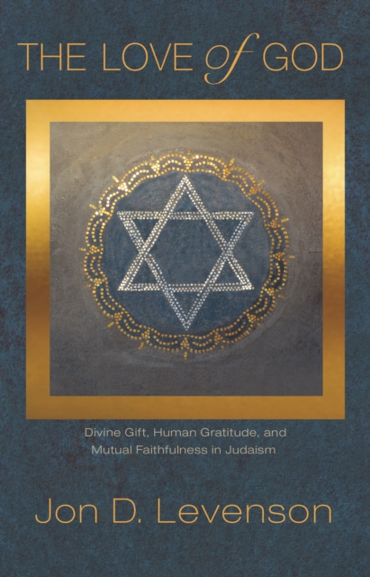 The Love of God : Divine Gift, Human Gratitude, and Mutual Faithfulness in Judaism, EPUB eBook