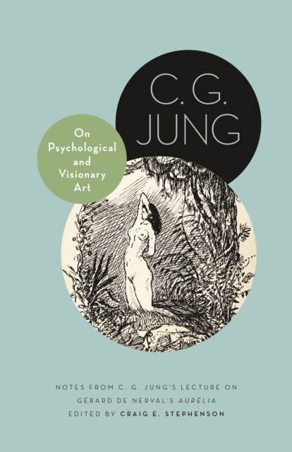 On Psychological and Visionary Art : Notes from C. G. Jung's Lecture on Gerard de Nerval's Aurelia, EPUB eBook