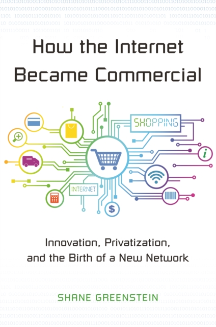 How the Internet Became Commercial : Innovation, Privatization, and the Birth of a New Network, EPUB eBook