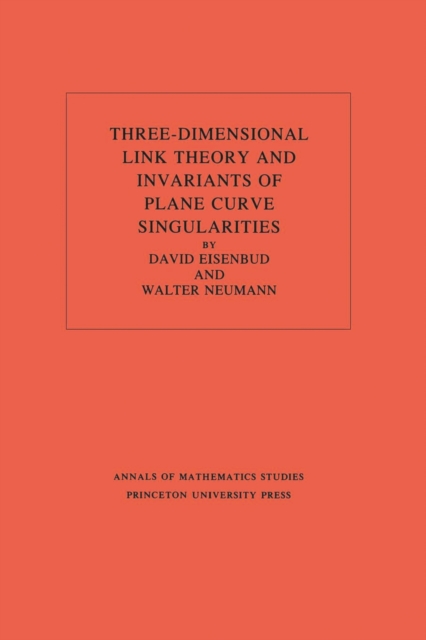 Three-Dimensional Link Theory and Invariants of Plane Curve Singularities. (AM-110), Volume 110, PDF eBook