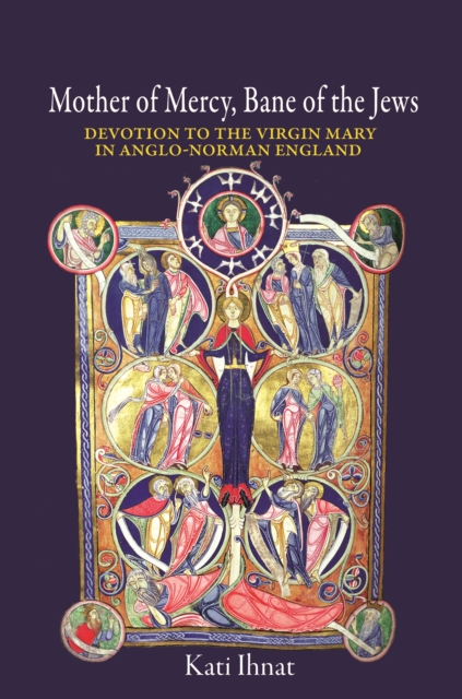 Mother of Mercy, Bane of the Jews : Devotion to the Virgin Mary in Anglo-Norman England, EPUB eBook