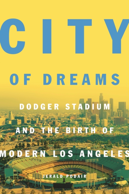 City of Dreams : Dodger Stadium and the Birth of Modern Los Angeles, EPUB eBook