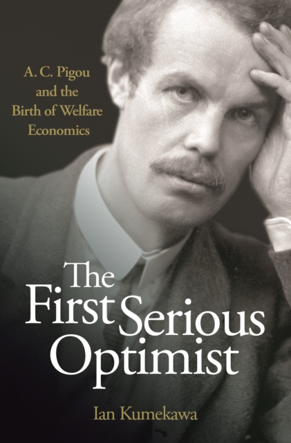 The First Serious Optimist : A. C. Pigou and the Birth of Welfare Economics, EPUB eBook