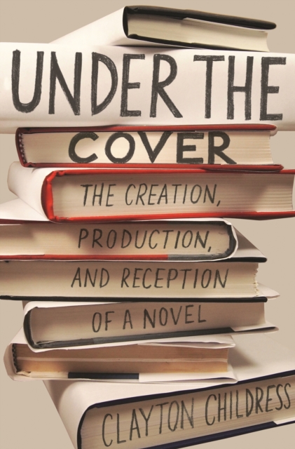 Under the Cover : The Creation, Production, and Reception of a Novel, EPUB eBook