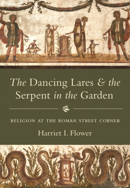 The Dancing Lares and the Serpent in the Garden : Religion at the Roman Street Corner, EPUB eBook