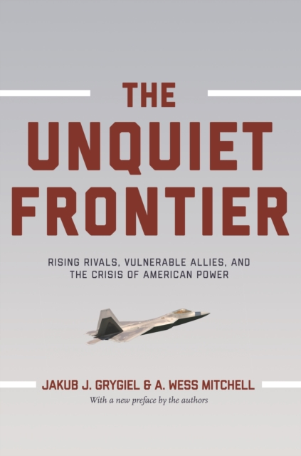 The Unquiet Frontier : Rising Rivals, Vulnerable Allies, and the Crisis of American Power, EPUB eBook