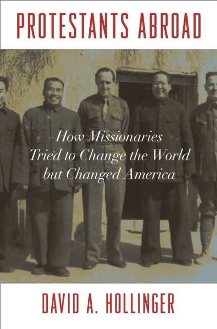 Protestants Abroad : How Missionaries Tried to Change the World but Changed America, EPUB eBook