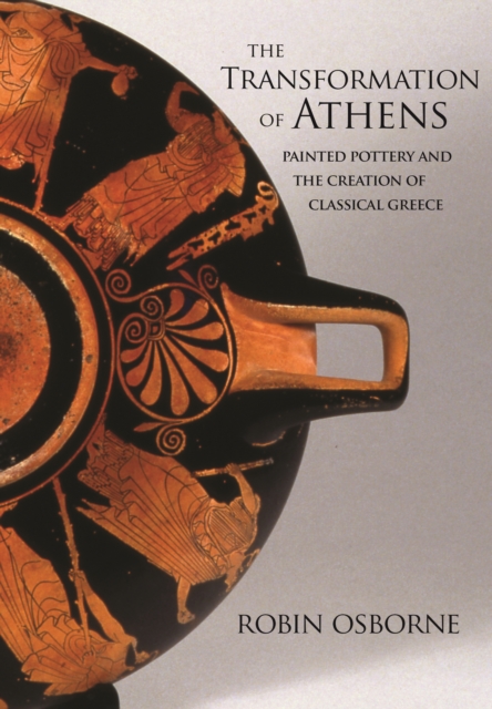 The Transformation of Athens : Painted Pottery and the Creation of Classical Greece, EPUB eBook